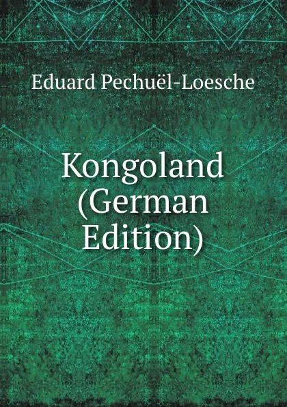 Обложка книги Kongoland (German Edition), Eduard Pechuël-Loesche