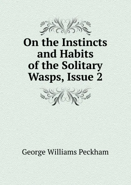 Обложка книги On the Instincts and Habits of the Solitary Wasps, Issue 2, George Williams Peckham