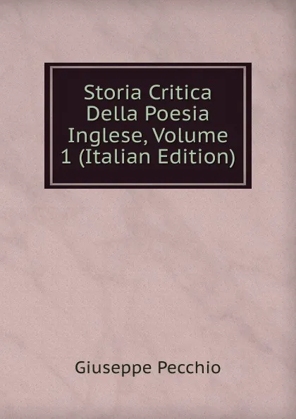 Обложка книги Storia Critica Della Poesia Inglese, Volume 1 (Italian Edition), Giuseppe Pecchio