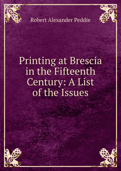 Обложка книги Printing at Brescia in the Fifteenth Century: A List of the Issues, Robert Alexander Peddie