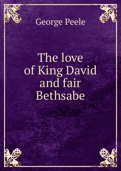 Обложка книги The love of King David and fair Bethsabe, George Peele