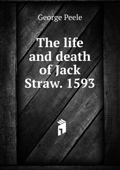 Обложка книги The life and death of Jack Straw. 1593, George Peele