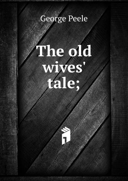 Обложка книги The old wives. tale;, George Peele