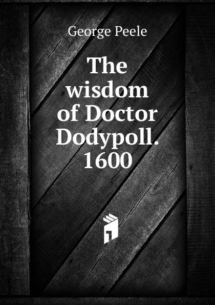 Обложка книги The wisdom of Doctor Dodypoll. 1600, George Peele