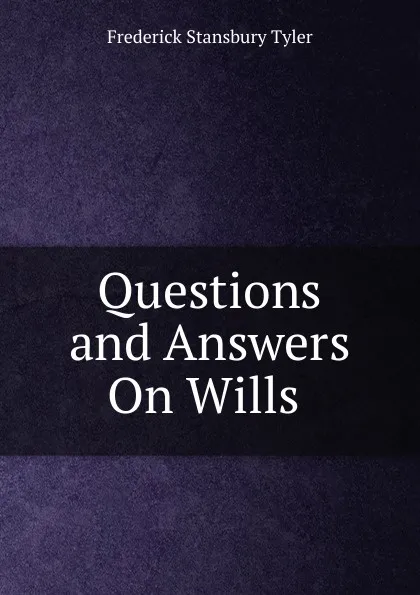 Обложка книги Questions and Answers On Wills ., Frederick Stansbury Tyler