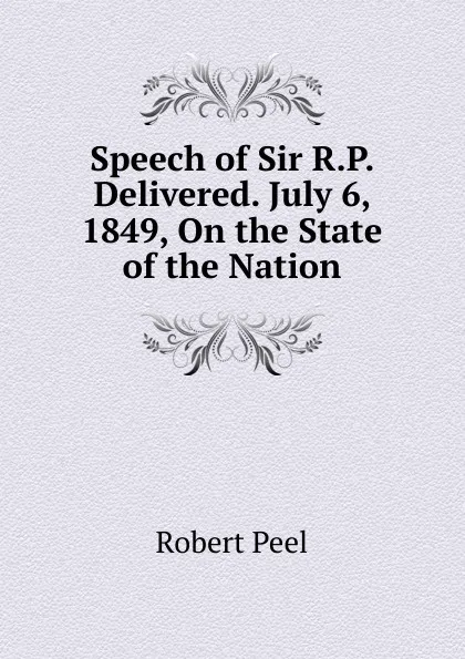 Обложка книги Speech of Sir R.P. Delivered. July 6, 1849, On the State of the Nation, Robert Peel