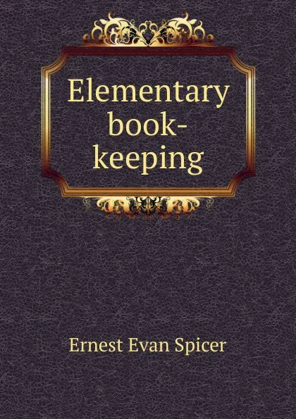 Обложка книги Elementary book-keeping, Ernest Evan Spicer