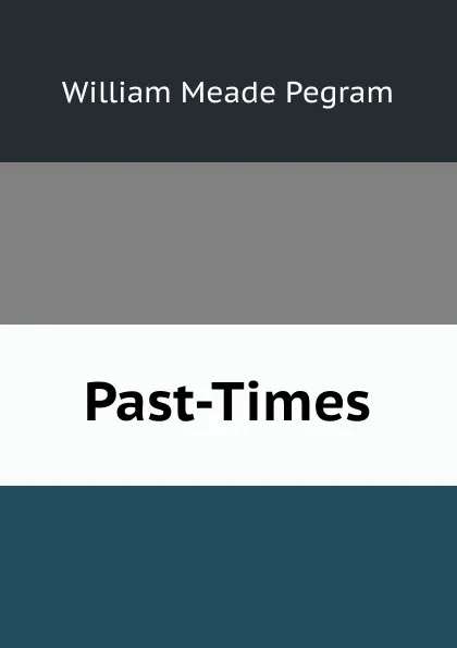 Обложка книги Past-Times, William Meade Pegram