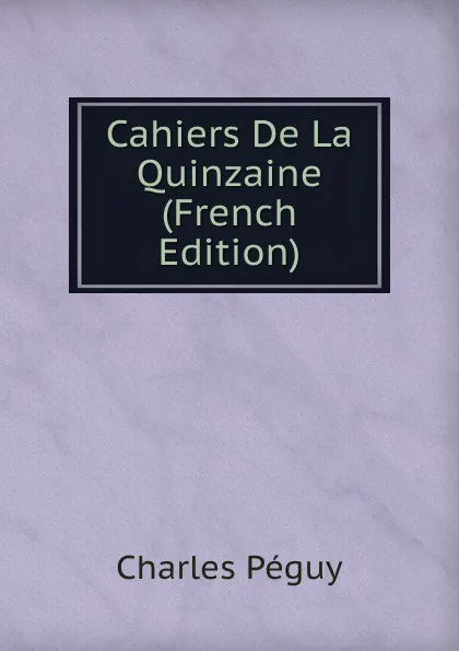 Обложка книги Cahiers De La Quinzaine (French Edition), Charles Péguy