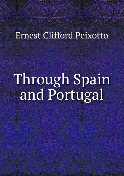 Обложка книги Through Spain and Portugal, Ernest Clifford Peixotto