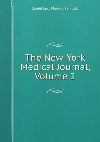 Обложка книги The New-York Medical Journal, Volume 2, Daniel Levy Maduro Peixotto