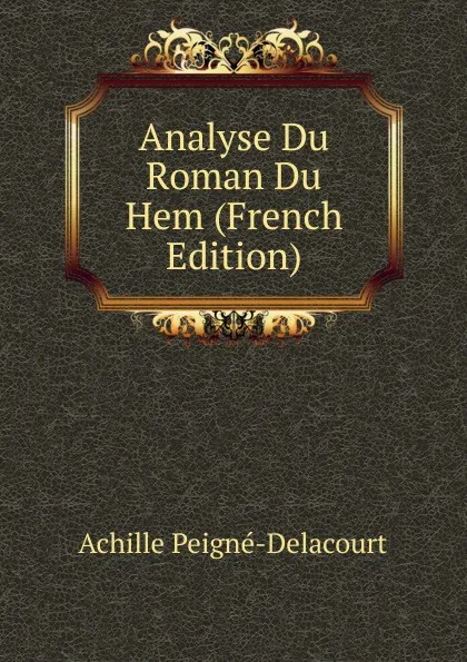 Обложка книги Analyse Du Roman Du Hem (French Edition), Achille Peigné-Delacourt