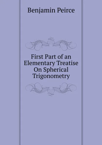 Обложка книги First Part of an Elementary Treatise On Spherical Trigonometry, Benjamin Peirce