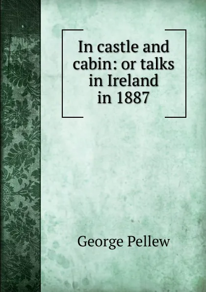 Обложка книги In castle and cabin: or talks in Ireland in 1887, George Pellew