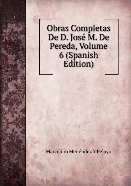 Обложка книги Obras Completas De D. Jose M. De Pereda, Volume 6 (Spanish Edition), Marcelino Menéndez y Pelayo