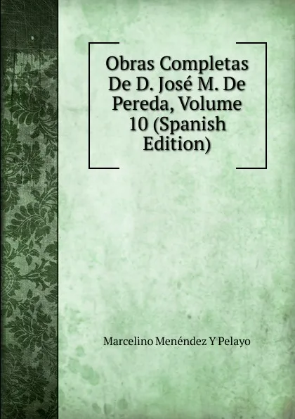 Обложка книги Obras Completas De D. Jose M. De Pereda, Volume 10 (Spanish Edition), Marcelino Menéndez y Pelayo