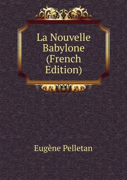 Обложка книги La Nouvelle Babylone (French Edition), Eugène Pelletan