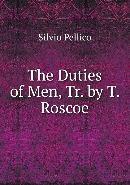 Обложка книги The Duties of Men, Tr. by T. Roscoe, Silvio Pellico