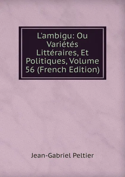 Обложка книги L.ambigu: Ou Varietes Litteraires, Et Politiques, Volume 56 (French Edition), Jean-Gabriel Peltier