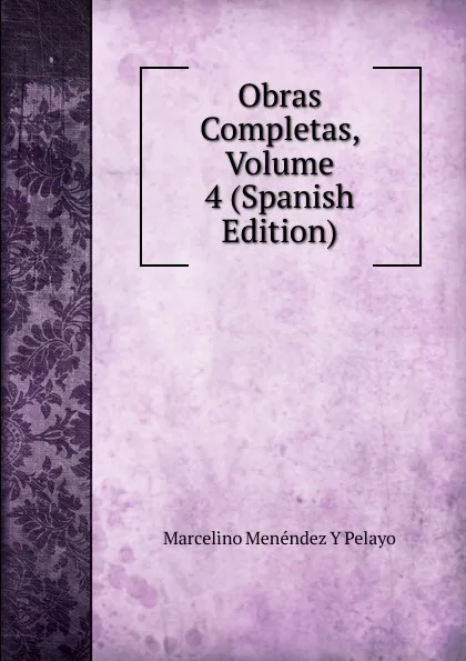 Обложка книги Obras Completas, Volume 4 (Spanish Edition), Marcelino Menéndez y Pelayo