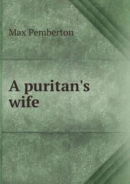 Обложка книги A puritan.s wife, Max Pemberton
