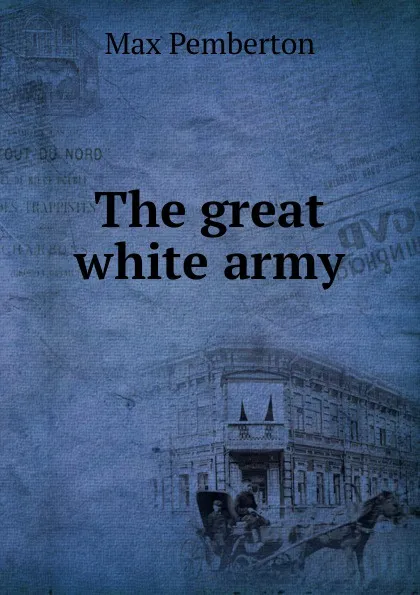 Обложка книги The great white army, Max Pemberton