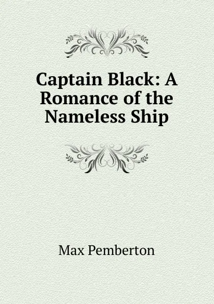 Обложка книги Captain Black: A Romance of the Nameless Ship, Max Pemberton