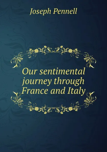 Обложка книги Our sentimental journey through France and Italy, Joseph Pennell