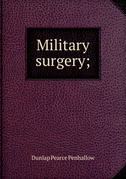 Обложка книги Military surgery;, Dunlap Pearce Penhallow