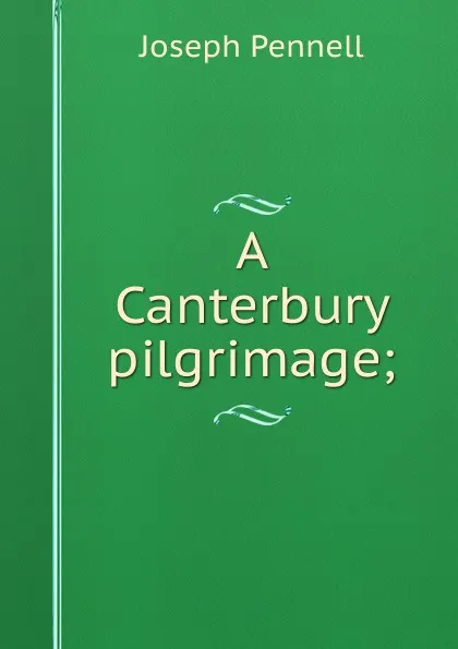 Обложка книги A Canterbury pilgrimage;, Joseph Pennell