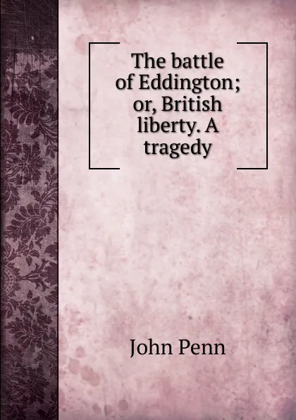 Обложка книги The battle of Eddington; or, British liberty. A tragedy, John Penn