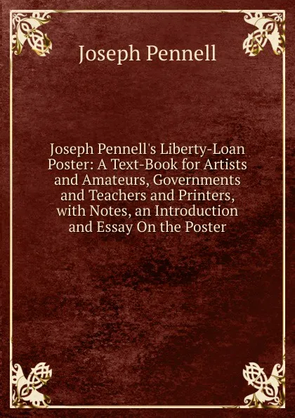 Обложка книги Joseph Pennell.s Liberty-Loan Poster: A Text-Book for Artists and Amateurs, Governments and Teachers and Printers, with Notes, an Introduction and Essay On the Poster, Joseph Pennell