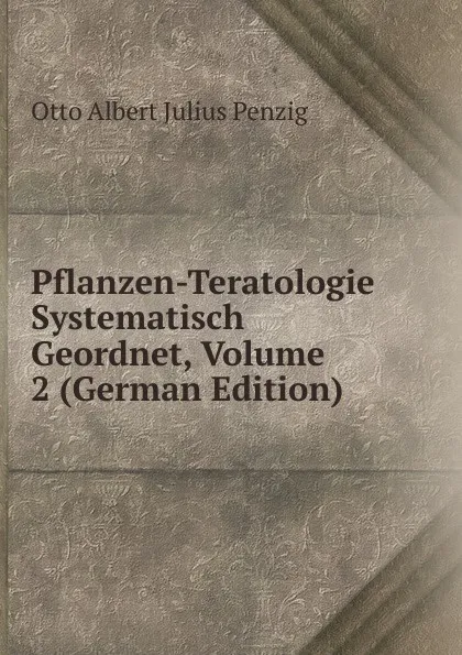 Обложка книги Pflanzen-Teratologie Systematisch Geordnet, Volume 2 (German Edition), Otto Albert Julius Penzig