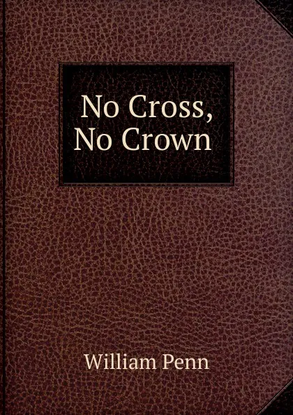 Обложка книги No Cross, No Crown ., William Penn