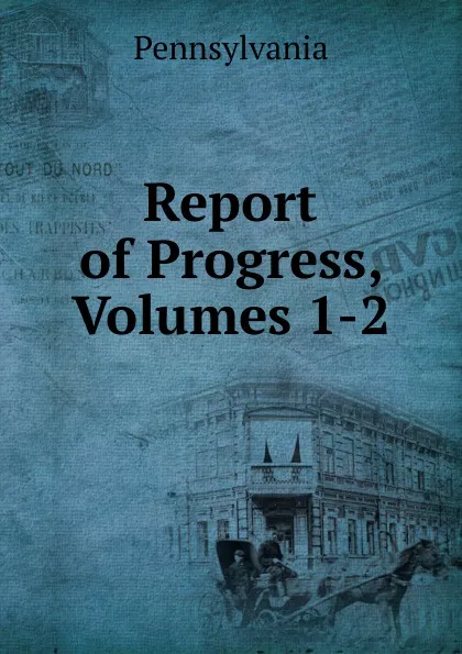 Обложка книги Report of Progress, Volumes 1-2, Pennsylvania