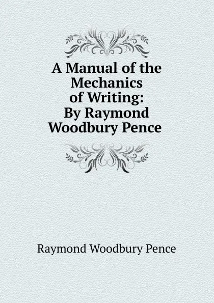 Обложка книги A Manual of the Mechanics of Writing: By Raymond Woodbury Pence ., Raymond Woodbury Pence