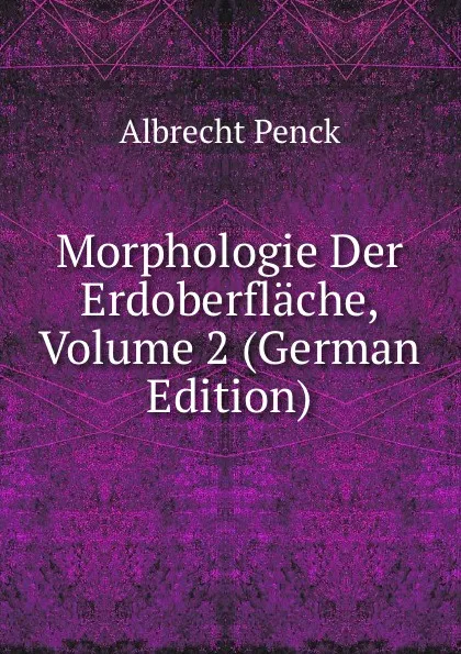 Обложка книги Morphologie Der Erdoberflache, Volume 2 (German Edition), Albrecht Penck