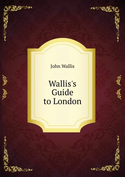 Обложка книги Wallis.s Guide to London, John Wallis