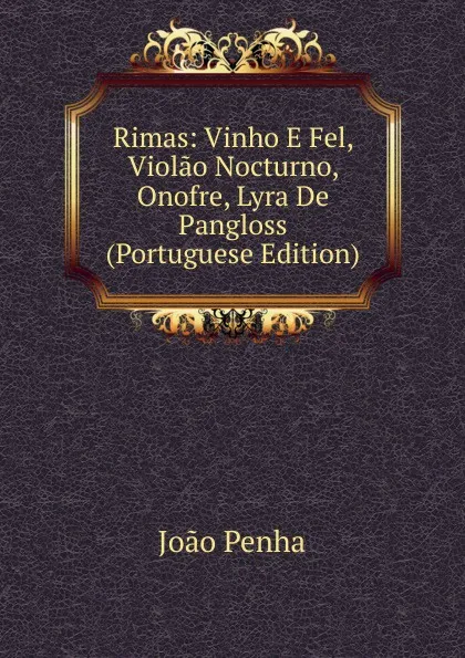 Обложка книги Rimas: Vinho E Fel, Violao Nocturno, Onofre, Lyra De Pangloss (Portuguese Edition), João Penha