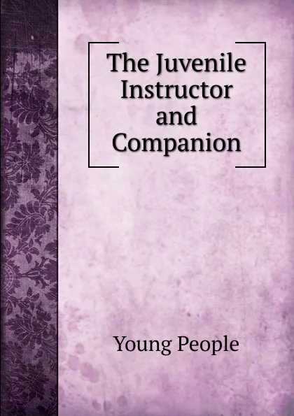 Обложка книги The Juvenile Instructor and Companion, Young People