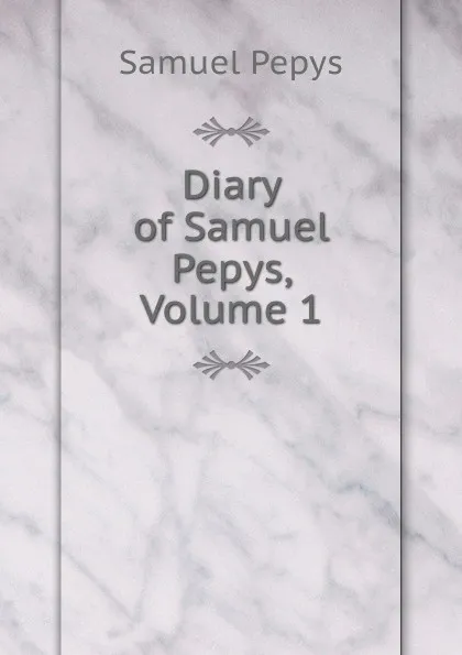 Обложка книги Diary of Samuel Pepys, Volume 1, Samuel Pepys