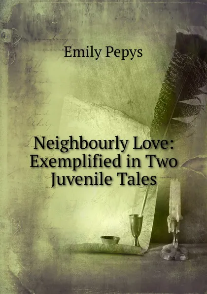 Обложка книги Neighbourly Love: Exemplified in Two Juvenile Tales, Emily Pepys