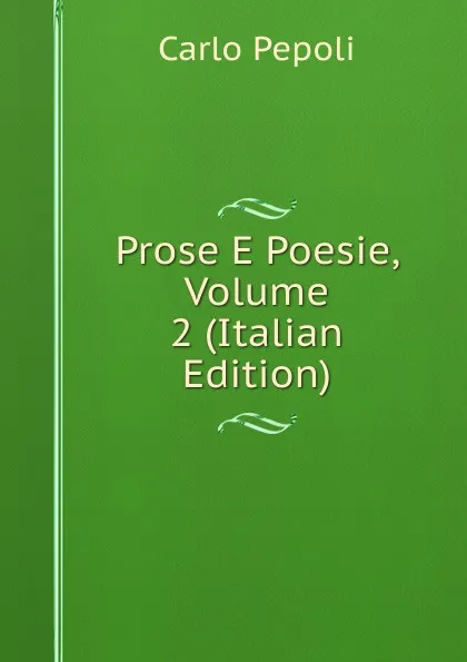 Обложка книги Prose E Poesie, Volume 2 (Italian Edition), Carlo Pepoli