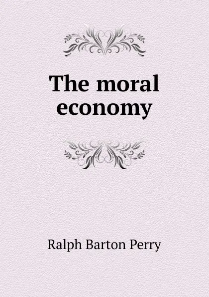 Обложка книги The moral economy, Ralph Barton Perry