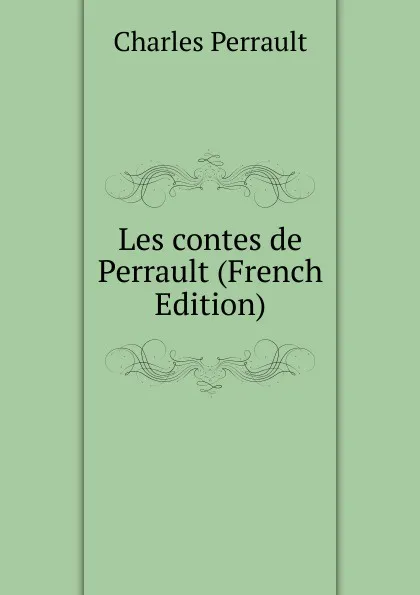 Обложка книги Les contes de Perrault (French Edition), Charles Perrault