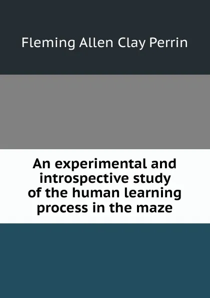 Обложка книги An experimental and introspective study of the human learning process in the maze, Fleming Allen Clay Perrin