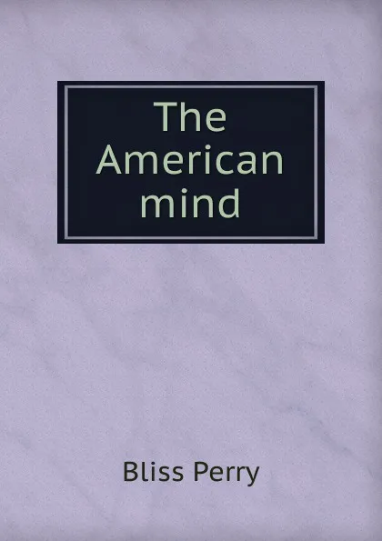 Обложка книги The American mind, Bliss Perry