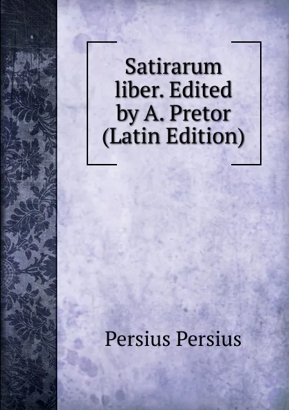 Обложка книги Satirarum liber. Edited by A. Pretor (Latin Edition), Persius Persius