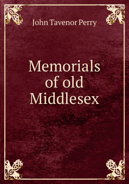 Обложка книги Memorials of old Middlesex, John Tavenor Perry