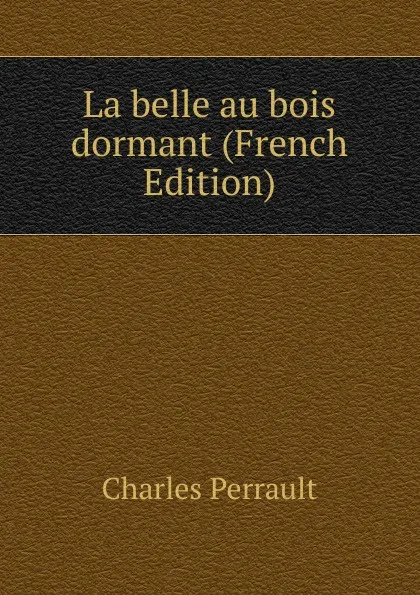 Обложка книги La belle au bois dormant (French Edition), Charles Perrault